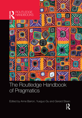 The Routledge Handbook of Pragmatics - Barron, Anne (Editor), and Gu, Yueguo (Editor), and Steen, Gerard (Editor)