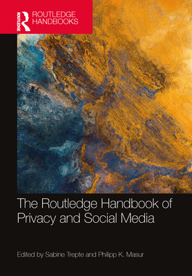 The Routledge Handbook of Privacy and Social Media - Trepte, Sabine (Editor), and Masur, Philipp (Editor)