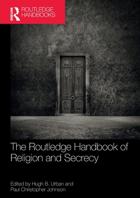 The Routledge Handbook of Religion and Secrecy - Urban, Hugh B (Editor), and Johnson, Paul Christopher (Editor)