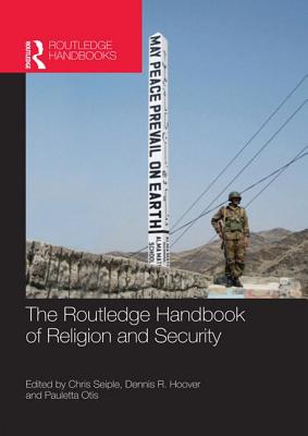 The Routledge Handbook of Religion and Security - Seiple, Chris (Editor), and Hoover, Dennis R. (Editor), and Otis, Pauletta (Editor)