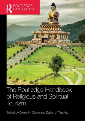 The Routledge Handbook of Religious and Spiritual Tourism - Olsen, Daniel H (Editor), and Timothy, Dallen J (Editor)