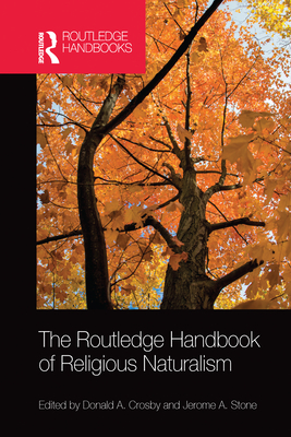 The Routledge Handbook of Religious Naturalism - Crosby, Donald A. (Editor), and Stone, Jerome A. (Editor)