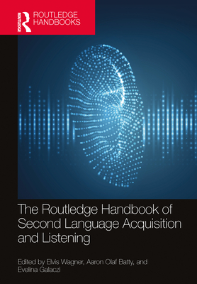 The Routledge Handbook of Second Language Acquisition and Listening - Wagner, Elvis (Editor), and Batty, Aaron Olaf (Editor), and Galaczi, Evelina (Editor)
