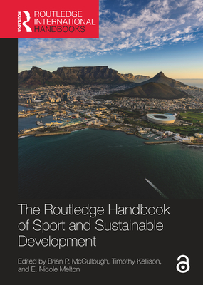 The Routledge Handbook of Sport and Sustainable Development - McCullough, Brian P (Editor), and Kellison, Timothy (Editor), and Melton, E Nicole (Editor)