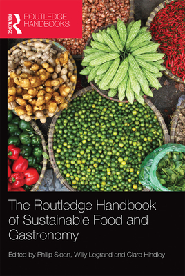 The Routledge Handbook of Sustainable Food and Gastronomy - Sloan, Philip (Editor), and Legrand, Willy (Editor), and Hindley, Clare (Editor)