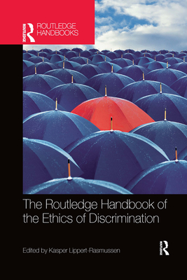 The Routledge Handbook of the Ethics of Discrimination - Lippert-Rasmussen, Kasper (Editor)