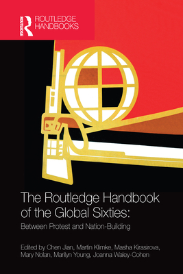 The Routledge Handbook of the Global Sixties: Between Protest and Nation-Building - Jian, Chen (Editor), and Klimke, Martin (Editor), and Kirasirova, Masha (Editor)