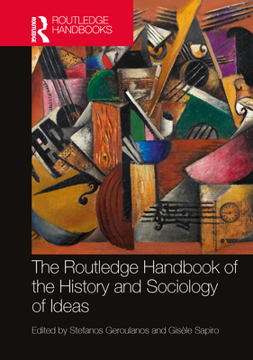 The Routledge Handbook of the History and Sociology of Ideas - Geroulanos, Stefanos (Editor), and Sapiro, Gisle (Editor)