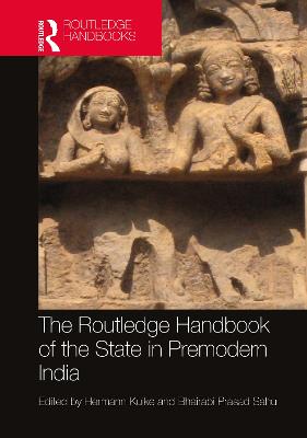 The Routledge Handbook of the State in Premodern India - Kulke, Hermann (Editor), and Sahu, Bhairabi Prasad (Editor)