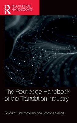 The Routledge Handbook of the Translation Industry - Walker, Callum (Editor), and Lambert, Joseph (Editor)