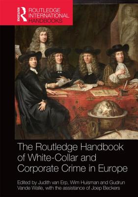 The Routledge Handbook of White-Collar and Corporate Crime in Europe - van Erp, Judith (Editor), and Huisman, Wim (Editor), and Vande Walle, Gudrun (Editor)