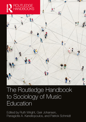 The Routledge Handbook to Sociology of Music Education - Wright, Ruth (Editor), and Johansen, Geir (Editor), and Kanellopoulos, Panagiotis A (Editor)