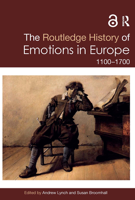 The Routledge History of Emotions in Europe: 1100-1700 - Broomhall, Susan (Editor), and Lynch, Andrew (Editor)