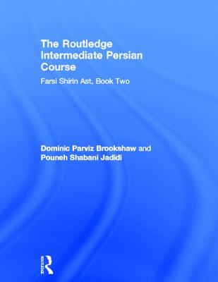 The Routledge Intermediate Persian Course: Farsi Shirin Ast, Book Two - Parviz Brookshaw, Dominic, and Shabani-Jadidi, Pouneh