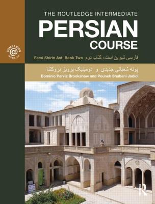 The Routledge Intermediate Persian Course: Farsi Shirin Ast, Book Two - Parviz Brookshaw, Dominic, and Shabani-Jadidi, Pouneh