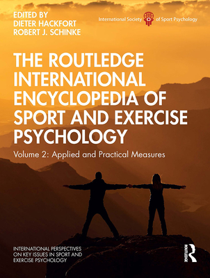 The Routledge International Encyclopedia of Sport and Exercise Psychology: Volume 2: Applied and Practical Measures - Hackfort, Dieter (Editor), and Schinke, Robert (Editor)