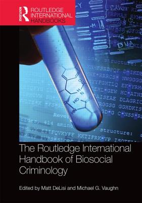 The Routledge International Handbook of Biosocial Criminology - DeLisi, Matt (Editor), and Vaughn, Michael (Editor)