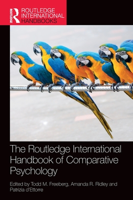 The Routledge International Handbook of Comparative Psychology - Freeberg, Todd M. (Editor), and Ridley, Amanda R. (Editor), and d'Ettorre, Patrizia (Editor)