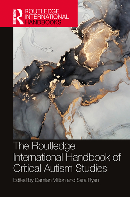 The Routledge International Handbook of Critical Autism Studies - Milton, Damian (Editor), and Ryan, Sara (Editor)