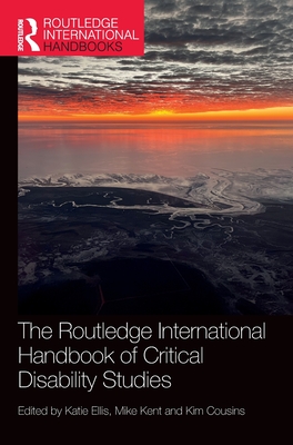 The Routledge International Handbook of Critical Disability Studies - Ellis, Katie (Editor), and Kent, Mike (Editor), and Cousins, Kim (Editor)