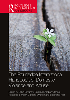 The Routledge International Handbook of Domestic Violence and Abuse - Devaney, John (Editor), and Bradbury-Jones, Caroline (Editor), and Macy, Rebecca J (Editor)