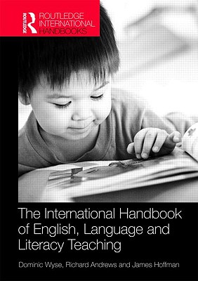 The Routledge International Handbook of English, Language and Literacy Teaching - Wyse, Dominic, Professor (Editor), and Andrews, Richard, Professor (Editor), and Hoffman, James (Editor)