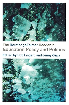 The RoutledgeFalmer Reader in Education Policy and Politics - Lingard, Bob (Editor), and Ozga, Jenny (Editor)