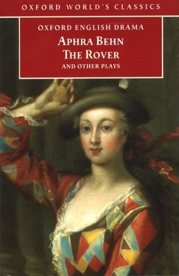The Rover and Other Plays: The Rover; The Feigned Courtesans; The Lucky Chance; The Emperor of the Moon - Behn, Aphra, and Spencer, Jane (Editor)