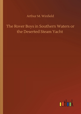 The Rover Boys in Southern Waters or the Deserted Steam Yacht - Winfield, Arthur M