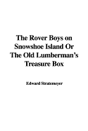 The Rover Boys on Snowshoe Island or the Old Lumberman's Treasure Box