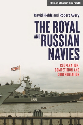 The Royal and Russian Navies: Cooperation, Competition and Confrontation - Fields, David, and Avery, Robert