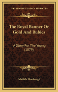 The Royal Banner or Gold and Rubies: A Story for the Young (1879)