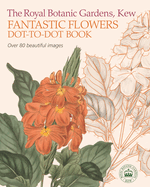 The Royal Botanic Gardens, Kew Fantastic Flowers Dot-To-Dot Book: Over 80 Beautiful Images