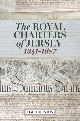 The Royal Charters of Jersey, 1341-1687 - Thornton, Tim