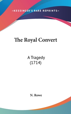 The Royal Convert: A Tragedy (1714) - Rowe, N