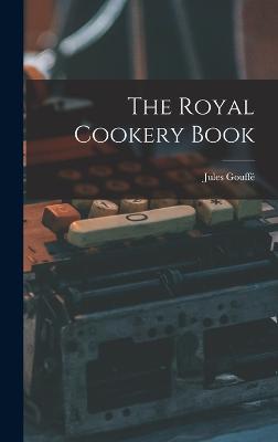 The Royal Cookery Book - Gouffe , Jules B 1807 (Creator)