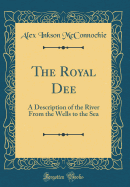 The Royal Dee: A Description of the River from the Wells to the Sea (Classic Reprint)