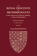 The Royal Descents of 900 Immigrants to the American Colonies, Quebec, or the United States: Who Were Themselves Notable or Left Descendants Notable in American History