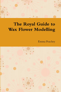 The Royal Guide to Wax Flower Modelling