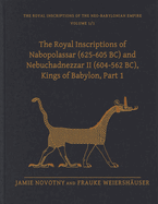 The Royal Inscriptions of Nabopolassar (625-605 Bc) and Nebuchadnezzar II (604-562 Bc), Kings of Babylon, Part 1