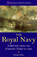 The Royal Navy: A History from the Earliest Times to 1900