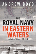 The Royal Navy in Eastern Waters: Linchpin of Victory 1935 1942