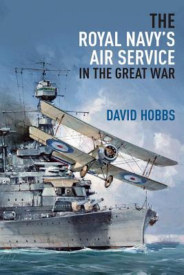 The Royal Navy's Air Service in the Great War - Hobbs, David