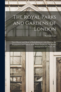 The Royal Parks and Gardens of London: Their History and Mode of Embellishment, With Hints on the Propagation and Culture of the Plants Employed, the Artistic Arrangement of Colours, &c.