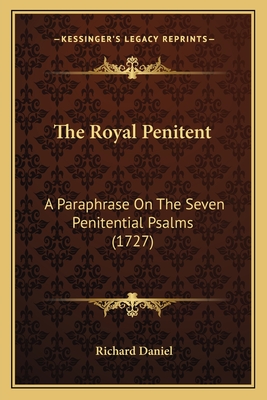 The Royal Penitent: A Paraphrase On The Seven Penitential Psalms (1727) - Daniel, Richard