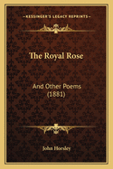 The Royal Rose: And Other Poems (1881)