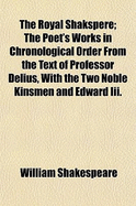 The Royal Shakspere; The Poet's Works in Chronological Order from the Text of Professor Delius, with the Two Noble Kinsmen and Edward III. - Shakespeare, William