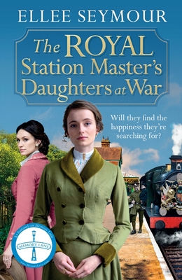 The Royal Station Master's Daughters at War: 'A heartwarming historical saga' Rosie Goodwin (The Royal Station Master's Daughters Series book 2 of 3) - Seymour, Ellee
