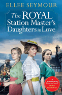 The Royal Station Master's Daughters in Love: 'A heartwarming historical saga' Rosie Goodwin (The Royal Station Master's Daughters Series Book 3 of 3)