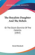 The Royalists Daughter and the Rebels: Or the Dutch Dominie of the Catskills (1865)